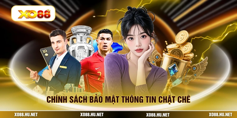 Chính sách bảo mật thông tin chặt chẽ